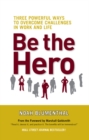 Image for Be the hero: three powerful ways to overcome challenges in work and life