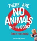 Image for There Are No Animals In This Book (only Feelings)