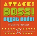 Image for Attack! Boss! Cheat Code!  : a gamer&#39;s alphabet