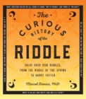 Image for The curious history of the riddle  : solve over 250 riddles, from the riddle of the Sphinx to Harry Potter