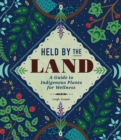 Image for Held by the land  : a guide to indigenous plants for wellness