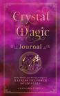 Image for Crystal Magic Journal : Spells, Rituals, and Writing Prompts to Harness the Power of Crystals : Volume 14