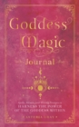 Image for Goddess Magic Journal : Spells, Rituals, and Writing Prompts to Harness the Power of the Goddess Within