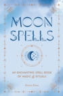 Image for Moon Spells : An Enchanting Spell Book of Magic &amp; Rituals