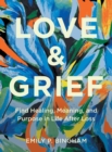 Image for Love &amp; Grief : Find Healing, Meaning, and Purpose in Life After Loss