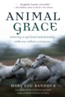 Image for Animal grace: entering a spiritual relationship with our fellow creatures