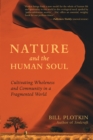 Image for Nature and the human soul: cultivating wholeness in a fragmented world