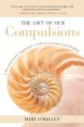 Image for The gift of our compulsions  : a revolutionary approach to self-acceptance and healing