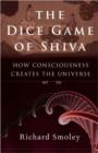 Image for The dice game of Shiva  : how consciousness creates the universe