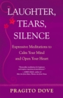 Image for Laughter, tears, silence: expressive meditations to calm your mind and open your heart