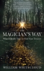Image for The magician&#39;s way: what it really takes to find your treasure