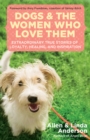 Image for Dogs and the women who love them: extraordinary true stories of loyalty, healing, and inspiration