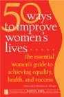 Image for 50 Ways to Improve Women&#39;s Lives: The Essential Women&#39;s Guide to Achieving Equality, Health, and Success