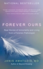 Image for Forever ours: a forensic pathologist&#39;s perspective on immortality and living