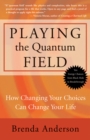 Image for Playing the quantum field: how changing your choices can change your life