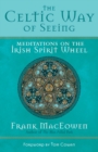 Image for The Celtic way of seeing: meditations on the Irish spirit wheel