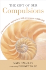 Image for The gift of our compulsions: a revolutionary approach to self-acceptance and healing