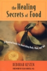 Image for The healing secrets of food: a practical guide for nourishing body, mind, and soul