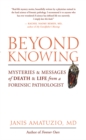Image for Beyond knowing: mysteries and messages of death and life from a forensic pathologist