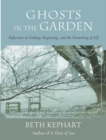 Image for Ghosts in the garden: reflections on endings, beginnings, and the unearthing of self