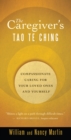 Image for The caregiver&#39;s Tao te ching: compassionate caring for your loved ones and yourself