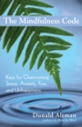 Image for The mindfulness code: keys for overcoming stress, anxiety, fear, and unhappiness