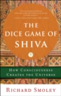 Image for The dice game of Shiva: how consciousness creates the universe