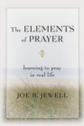 Image for The elements of prayer: learning to pray in real life