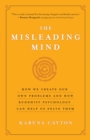 Image for The misleading mind: how we create our own problems and how Buddhist psychology can help us solve them
