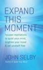 Image for Expand this moment: focused meditations to quiet your mind, brighten your mood, and set yourself free