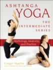 Image for Ashtanga yoga: the intermediate series : anatomy and mythology