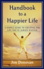 Image for Handbook to a happier life: a simple guide to creating the life you&#39;ve always wanted