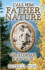 Image for Call Him Father Nature : The Story of John Muir