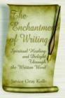 Image for The Enchantment of Writing : Spiritual Healing and Delight Through the Written Word