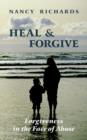 Image for Heal &amp; Forgive : Forgiveness in the Face of Abuse