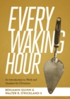 Image for Every Waking Hour: An Introduction to Work and Vocation for Christians