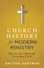 Image for Church History for Modern Ministry: Why Our Past Matters for Everything We Do