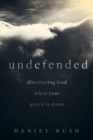 Image for Undefended: Discovering God when Your Guard Is Down