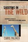 Image for Shooting in the wild  : an insider&#39;s account of making movies in the animal kingdom