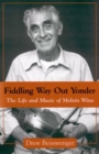 Image for Fiddling Way Out Yonder : The Life and Music of Melvin Wine