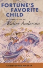 Image for Fortune&#39;s Favorite Child : The Uneasy Life of Walter Anderson