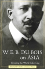 Image for W. E. B. Du Bois on Asia : Crossing the World Color Line
