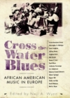 Image for Cross the water blues  : African American music in Europe