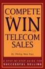Image for Compete &amp; win in the telecom industry  : a step-by-step guide for successful selling