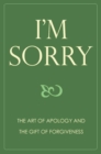 Image for I&#39;m sorry  : the art of apology and the gift of forgiveness.