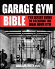 Image for Garage gym bible  : the expert guide to creating the ideal home gym