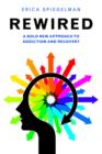 Image for Rewired: a bold new approach to addiction and recovery