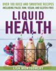 Image for Liquid health: over 100 juices and smoothies including paleo, raw, vegan, and gluten-free recipes