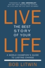 Image for Live the Best Story of Your Life: A World Champion&#39;s Guide to Lasting Change
