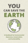 Image for You Can Save the Earth, Revised Edition: A Handbook for Environmental Awareness, Conservation and Sustainability.